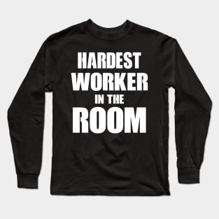 Hardest Worker In The Room Long Sleeve T-Shirt